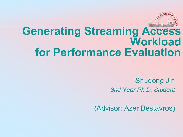 Generating Streaming Access Workload for Performance Evaluation Computer Science Shudong Jin 3 nd Year