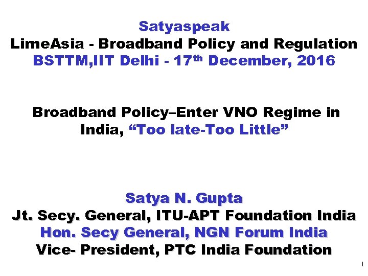 Satyaspeak Lirne. Asia - Broadband Policy and Regulation BSTTM, IIT Delhi - 17 th