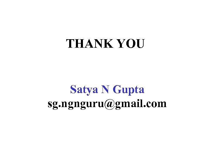 THANK YOU Satya N Gupta sg. ngnguru@gmail. com 