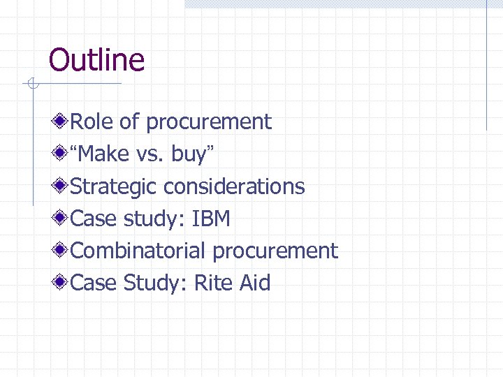 Outline Role of procurement “Make vs. buy” Strategic considerations Case study: IBM Combinatorial procurement