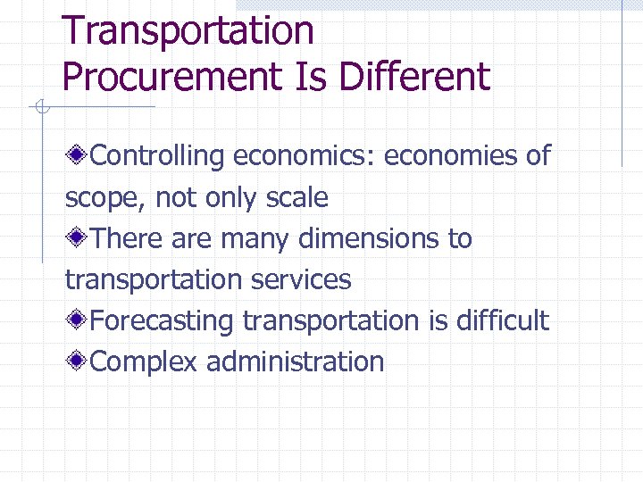 Transportation Procurement Is Different Controlling economics: economies of scope, not only scale There are