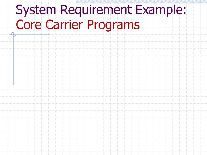 System Requirement Example: Core Carrier Programs 