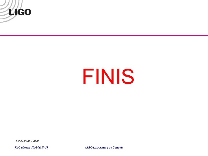 FINIS LIGO-G 020266 -00 -E PAC Meeting 2002. 06. 27 -28 LIGO Laboratory at