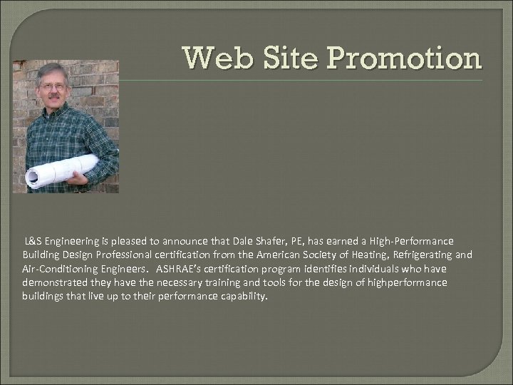 Web Site Promotion L&S Engineering is pleased to announce that Dale Shafer, PE, has