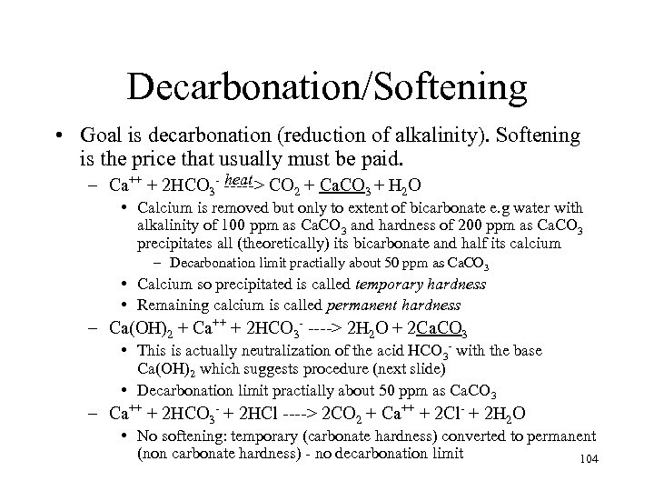 Decarbonation/Softening • Goal is decarbonation (reduction of alkalinity). Softening is the price that usually