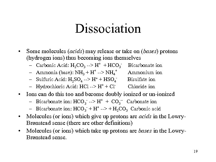 Dissociation • Some molecules (acids) may release or take on (bases) protons (hydrogen ions)
