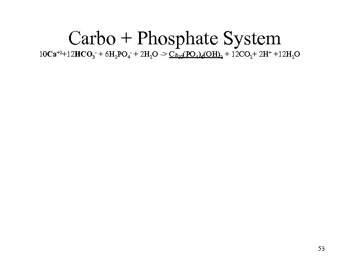 Carbo + Phosphate System 10 Ca+2+12 HCO 3 - + 6 H 2 PO