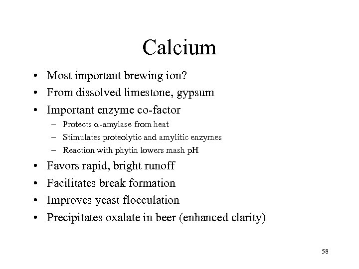 Calcium • Most important brewing ion? • From dissolved limestone, gypsum • Important enzyme
