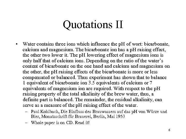 Quotations II • Water contains three ions which influence the p. H of wort: