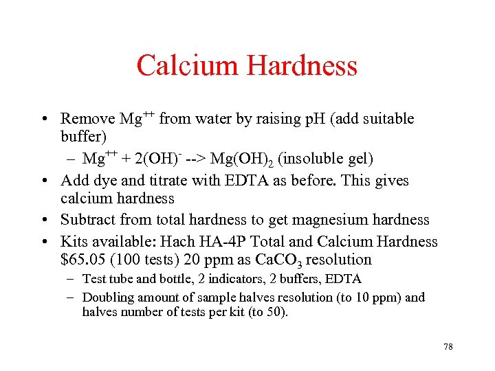 Calcium Hardness • Remove Mg++ from water by raising p. H (add suitable buffer)