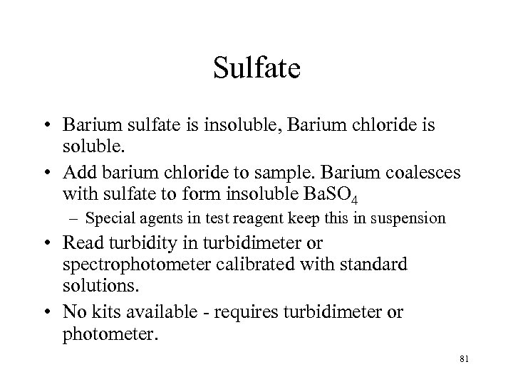 Sulfate • Barium sulfate is insoluble, Barium chloride is soluble. • Add barium chloride