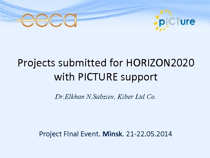 Projects submitted for HORIZON 2020 with PICTURE support Dr. Elkhan N. Sabziev, Kiber Ltd