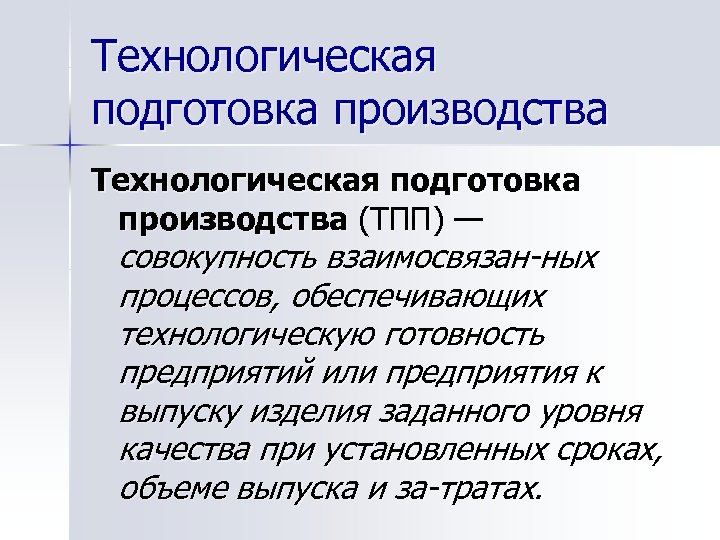 Технологическая подготовка производства (ТПП) — совокупность взаимосвязан ных процессов, обеспечивающих технологическую готовность предприятий или