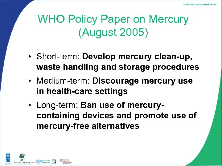 WHO Policy Paper on Mercury (August 2005) • Short-term: Develop mercury clean-up, waste handling