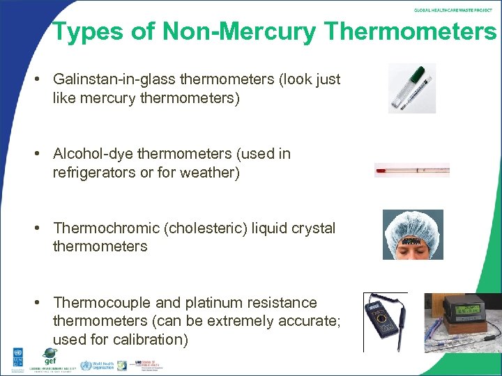 Types of Non-Mercury Thermometers • Galinstan-in-glass thermometers (look just like mercury thermometers) • Alcohol-dye