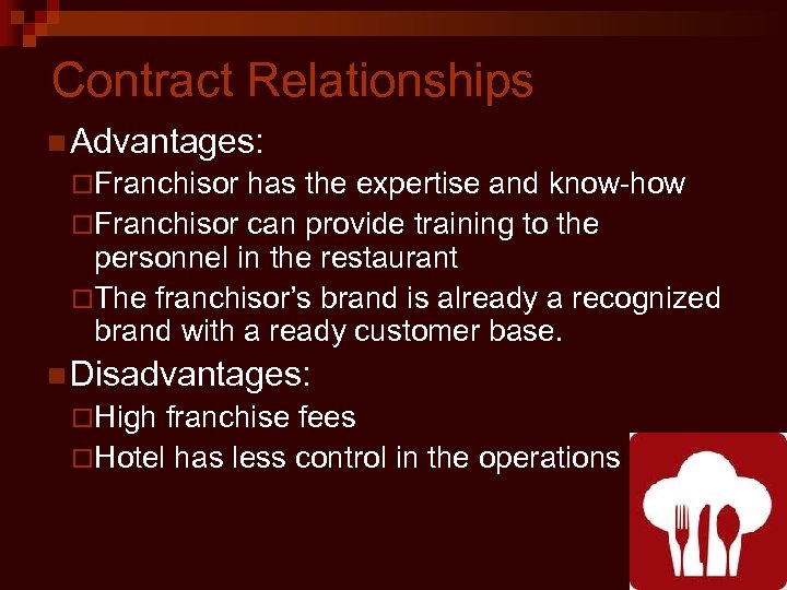 Contract Relationships n Advantages: ¨Franchisor has the expertise and know-how ¨Franchisor can provide training