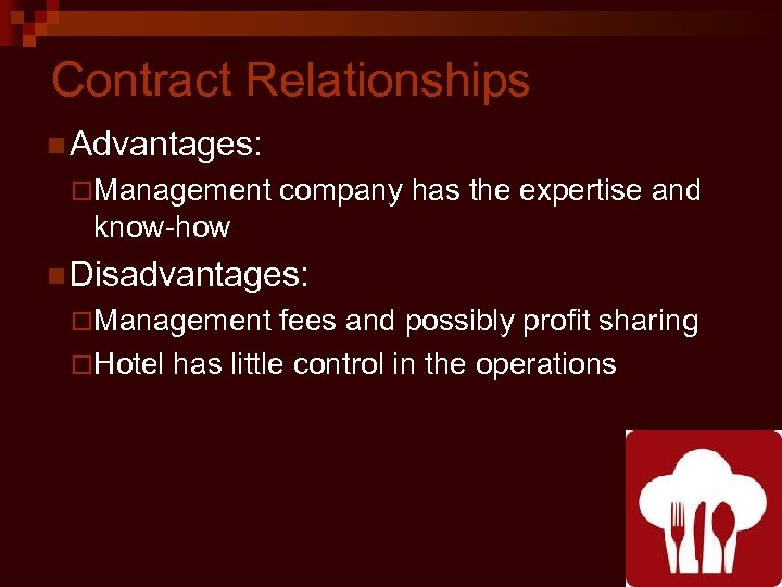 Contract Relationships n Advantages: ¨Management company has the expertise and know-how n Disadvantages: ¨Management