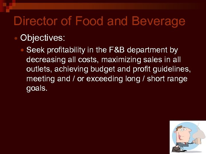 Director of Food and Beverage Objectives: Seek profitability in the F&B department by decreasing