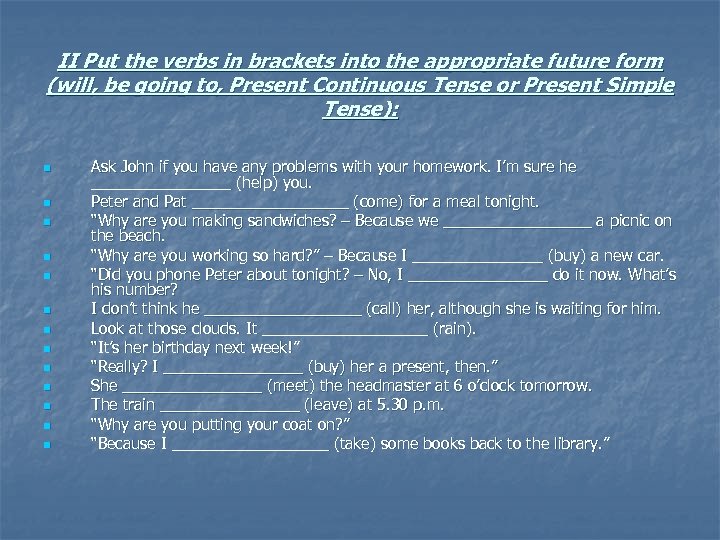 II Put the verbs in brackets into the appropriate future form (will, be going