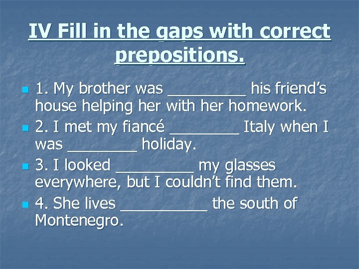 IV Fill in the gaps with correct prepositions. n n 1. My brother was