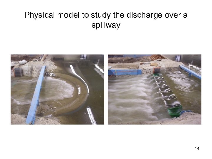 Physical model to study the discharge over a spillway 14 