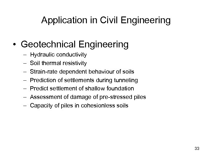 Application in Civil Engineering • Geotechnical Engineering – – – – Hydraulic conductivity Soil