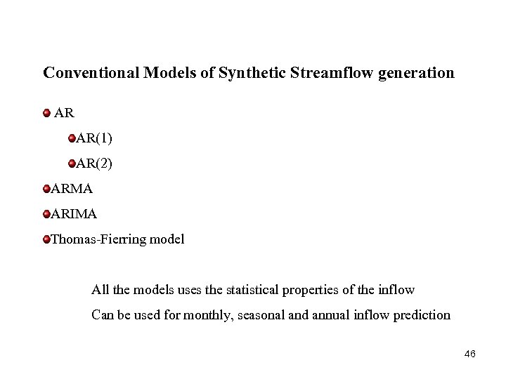 Conventional Models of Synthetic Streamflow generation AR AR(1) AR(2) ARMA ARIMA Thomas-Fierring model All