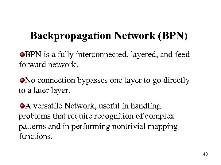 Backpropagation Network (BPN) BPN is a fully interconnected, layered, and feed forward network. No