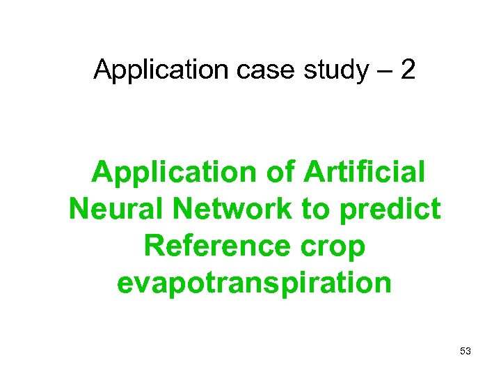 Application case study – 2 Application of Artificial. Neural Network to predict Reference crop