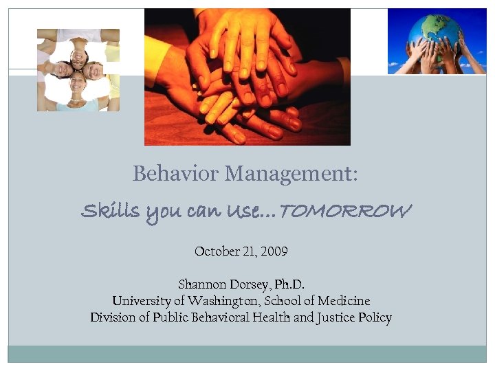 Behavior Management: Skills you can Use…TOMORROW October 21, 2009 Shannon Dorsey, Ph. D. University