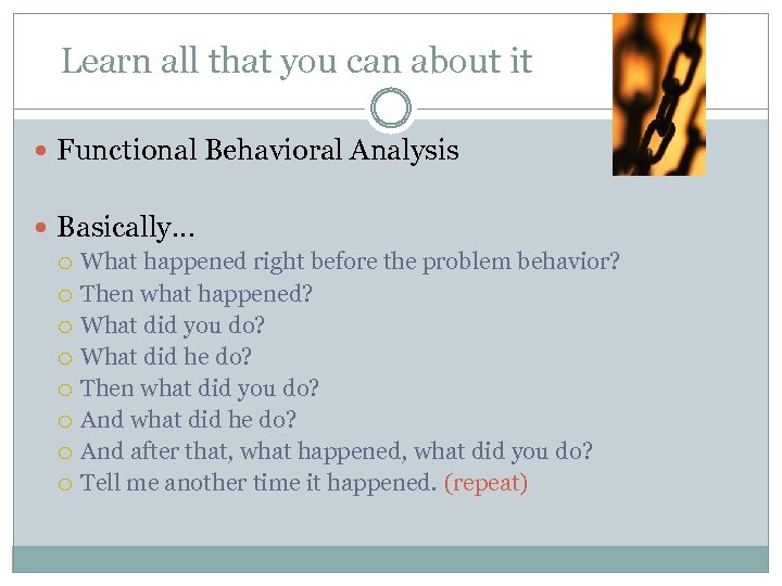 Learn all that you can about it Functional Behavioral Analysis Basically… What happened right