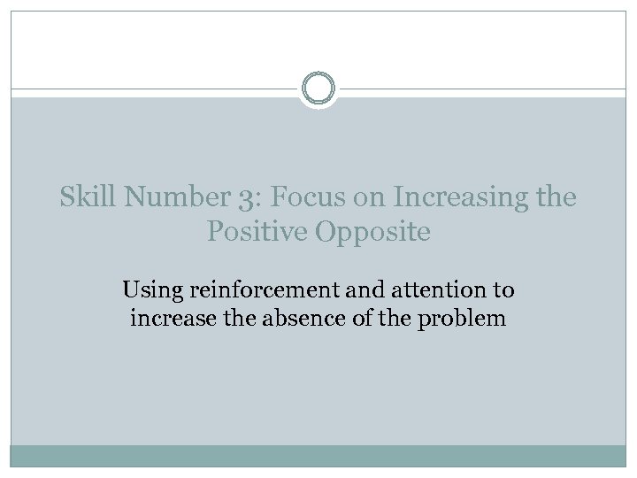 Skill Number 3: Focus on Increasing the Positive Opposite Using reinforcement and attention to