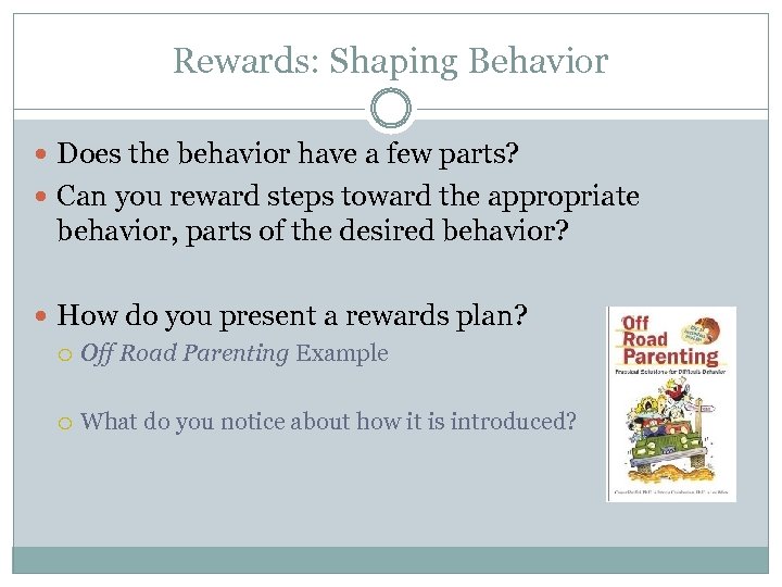 Rewards: Shaping Behavior Does the behavior have a few parts? Can you reward steps
