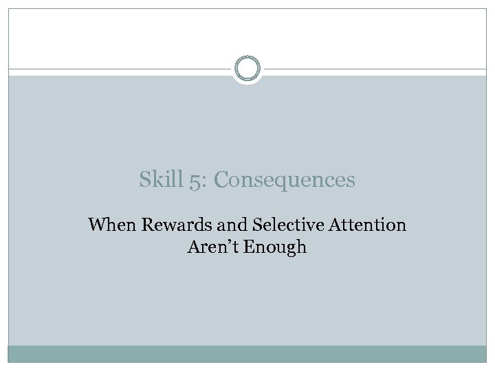 Skill 5: Consequences When Rewards and Selective Attention Aren’t Enough 