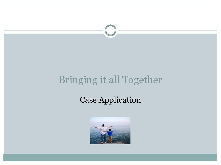 Bringing it all Together Case Application 