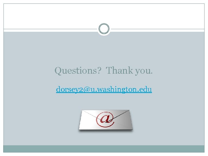Questions? Thank you. dorsey 2@u. washington. edu 