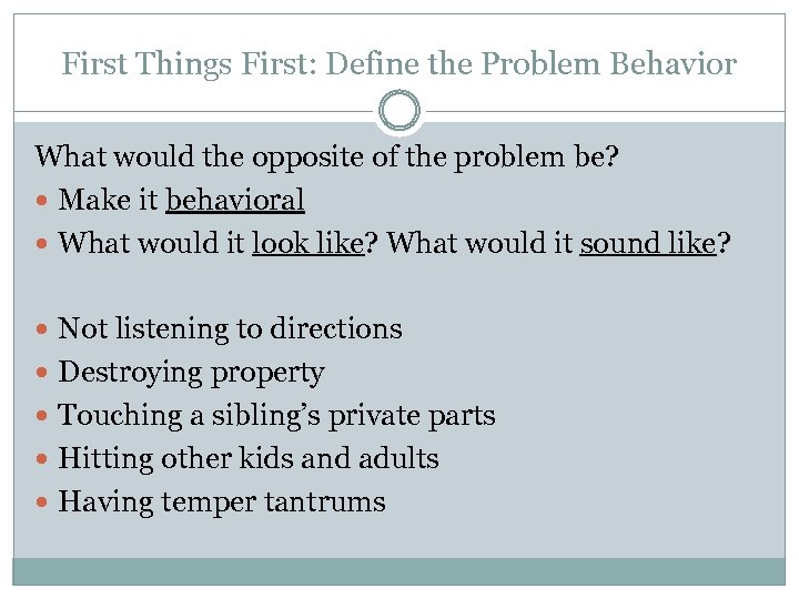 First Things First: Define the Problem Behavior What would the opposite of the problem