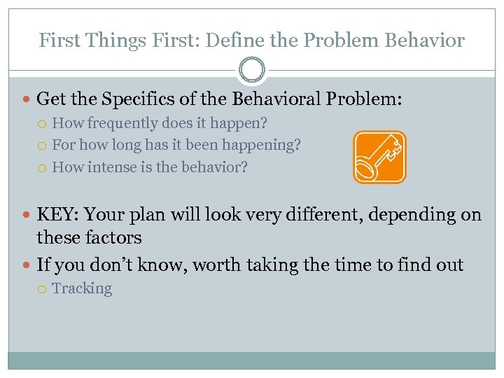First Things First: Define the Problem Behavior Get the Specifics of the Behavioral Problem: