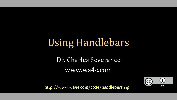 Using Handlebars Dr. Charles Severance www. wa 4 e. com http: //www. wa 4