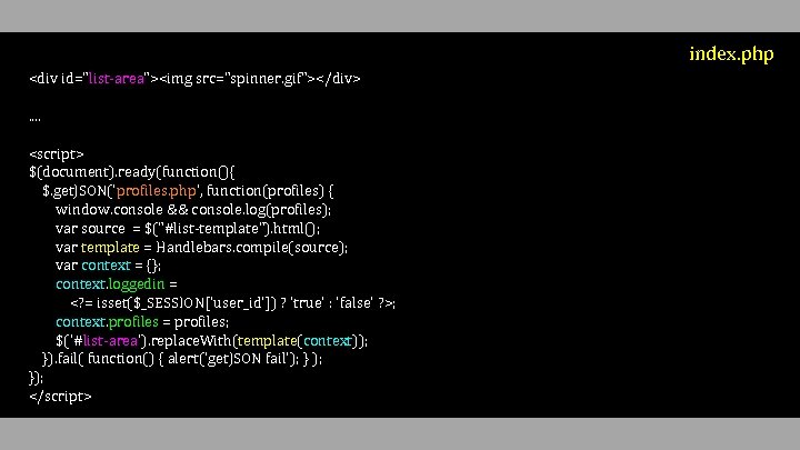 index. php <div id="list-area"><img src="spinner. gif"></div>. . <script> $(document). ready(function(){ $. get. JSON('profiles. php',