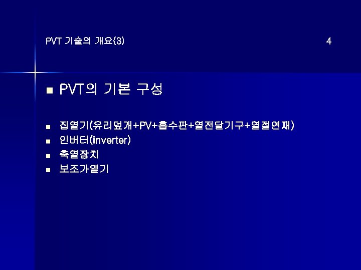 PVT 기술의 개요(3) n PVT의 기본 구성 n 집열기(유리덮개+PV+흡수판+열전달기구+열절연재) 인버터(inverter) 축열장치 보조가열기 n n