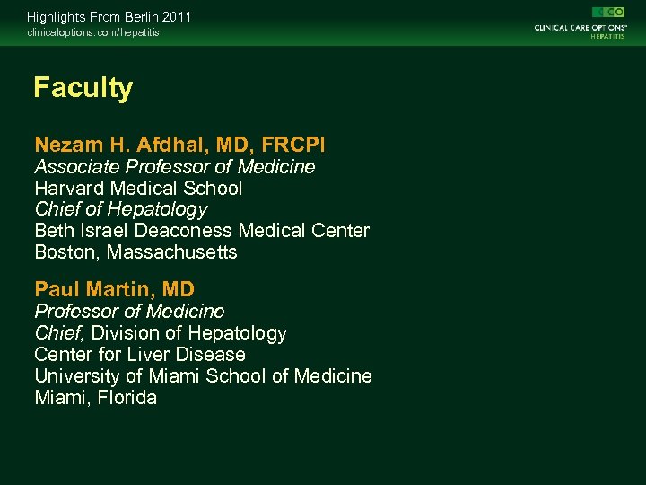 Highlights From Berlin 2011 clinicaloptions. com/hepatitis Faculty Nezam H. Afdhal, MD, FRCPI Associate Professor