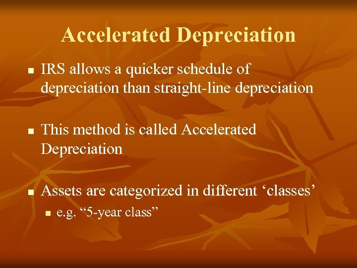 Accelerated Depreciation n IRS allows a quicker schedule of depreciation than straight-line depreciation This