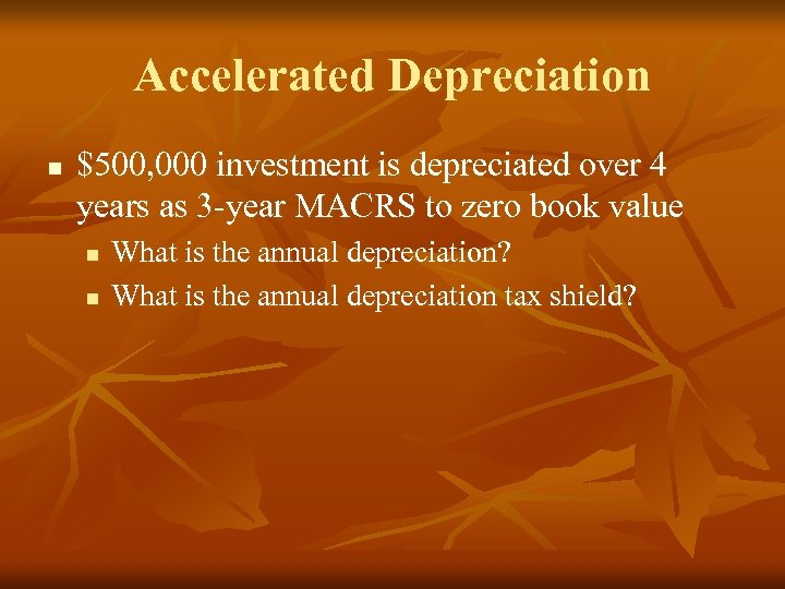 Accelerated Depreciation n $500, 000 investment is depreciated over 4 years as 3 -year