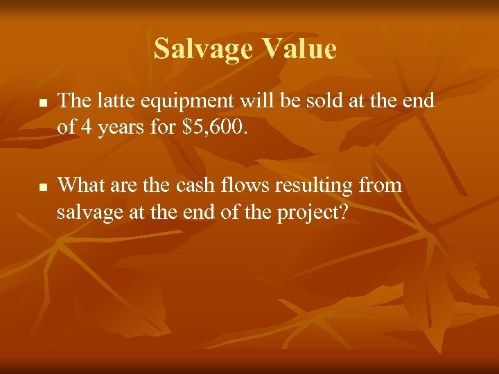 Salvage Value n n The latte equipment will be sold at the end of