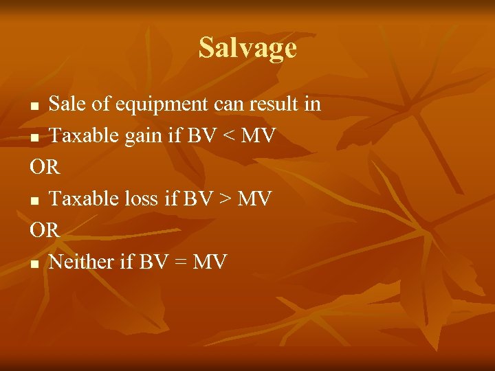 Salvage Sale of equipment can result in n Taxable gain if BV < MV