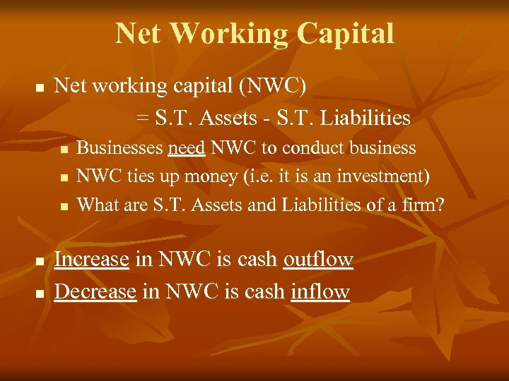 Net Working Capital n Net working capital (NWC) = S. T. Assets - S.