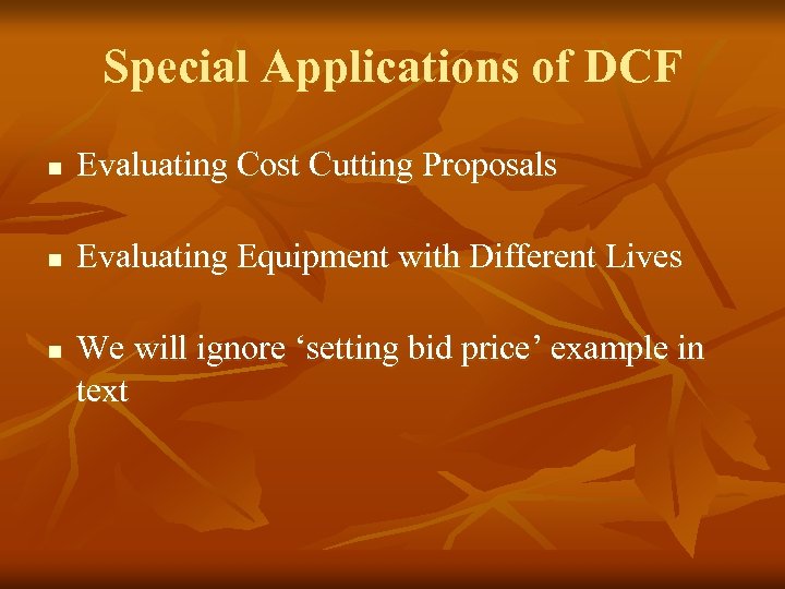 Special Applications of DCF n Evaluating Cost Cutting Proposals n Evaluating Equipment with Different