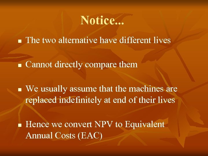 Notice. . . n The two alternative have different lives n Cannot directly compare
