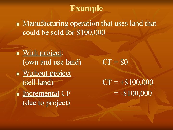 Example n n Manufacturing operation that uses land that could be sold for $100,